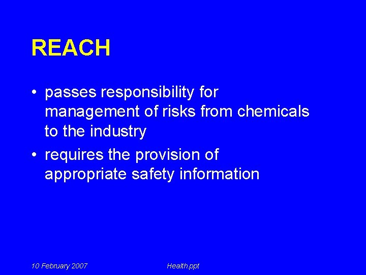 REACH • passes responsibility for management of risks from chemicals to the industry •