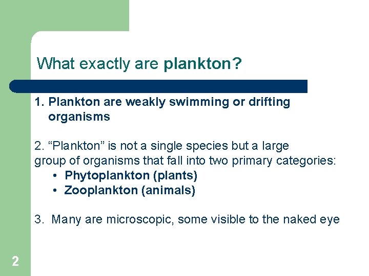 What exactly are plankton? 1. Plankton are weakly swimming or drifting organisms 2. “Plankton”