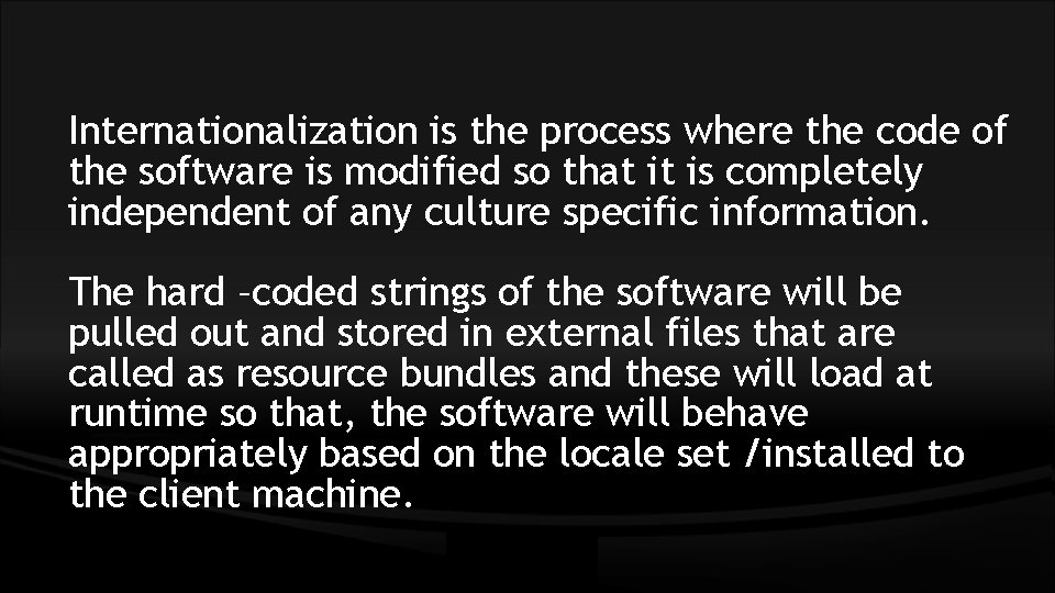 Internationalization is the process where the code of the software is modified so that