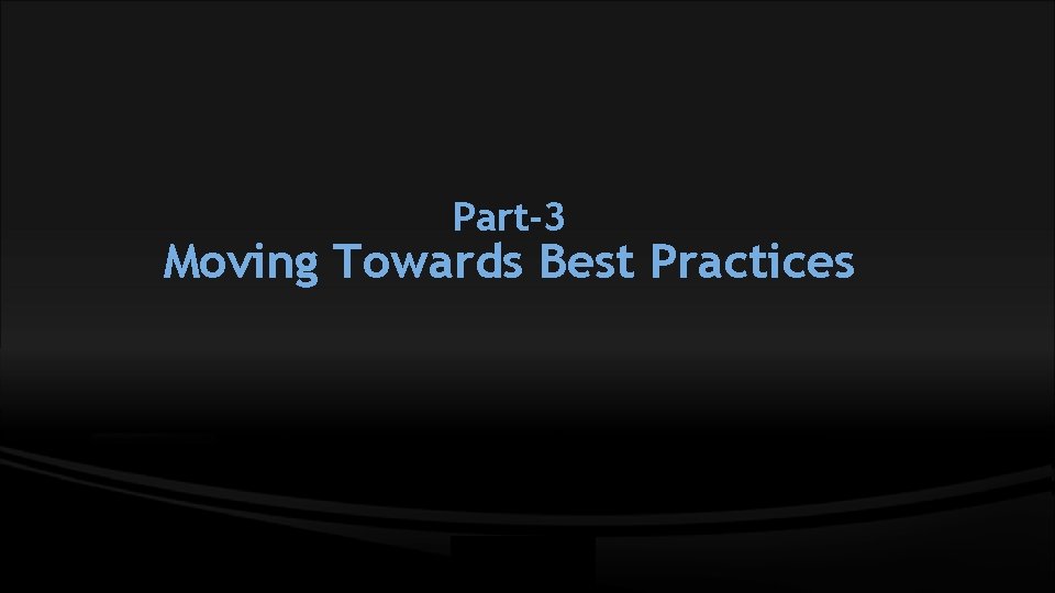 Part-3 Moving Towards Best Practices 