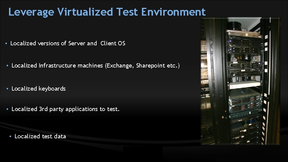 Leverage Virtualized Test Environment • Localized versions of Server and Client OS • Localized