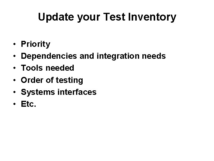 Update your Test Inventory • • • Priority Dependencies and integration needs Tools needed