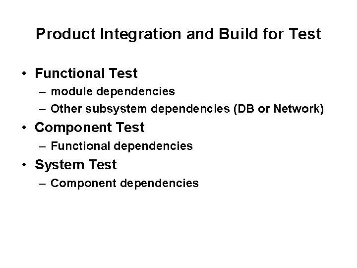 Product Integration and Build for Test • Functional Test – module dependencies – Other