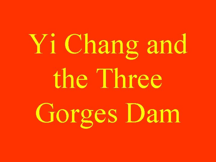 Yi Chang and the Three Gorges Dam 