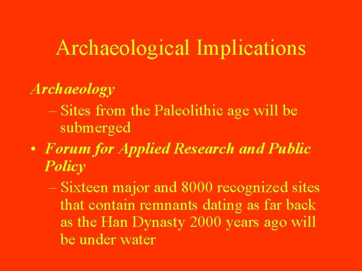 Archaeological Implications Archaeology – Sites from the Paleolithic age will be submerged • Forum