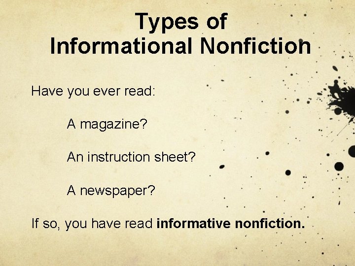 Types of Informational Nonfiction Have you ever read: A magazine? An instruction sheet? A