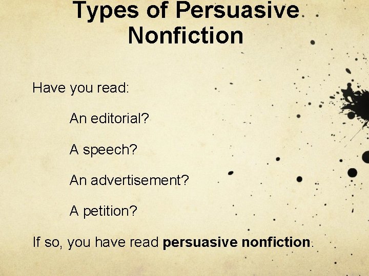 Types of Persuasive Nonfiction Have you read: An editorial? A speech? An advertisement? A