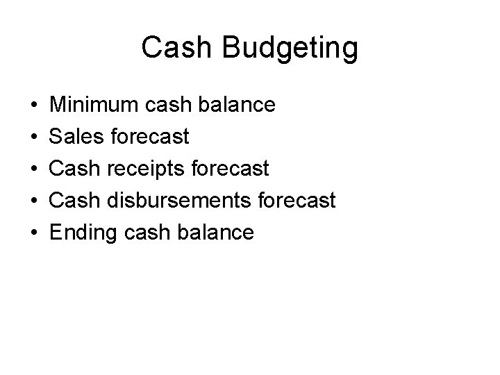 Cash Budgeting • • • Minimum cash balance Sales forecast Cash receipts forecast Cash