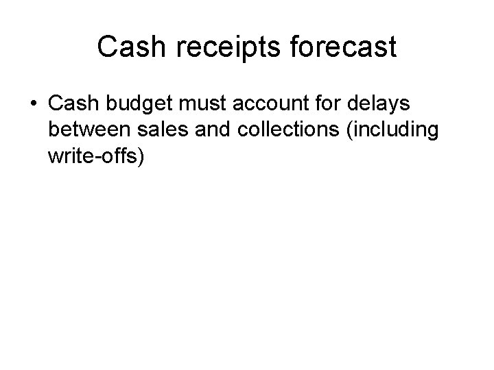Cash receipts forecast • Cash budget must account for delays between sales and collections