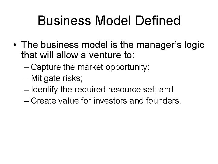 Business Model Defined • The business model is the manager’s logic that will allow