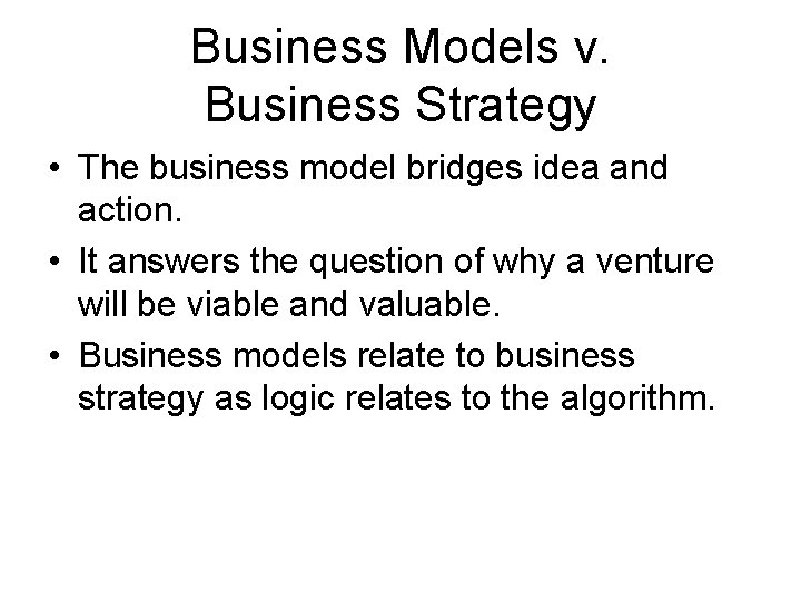 Business Models v. Business Strategy • The business model bridges idea and action. •