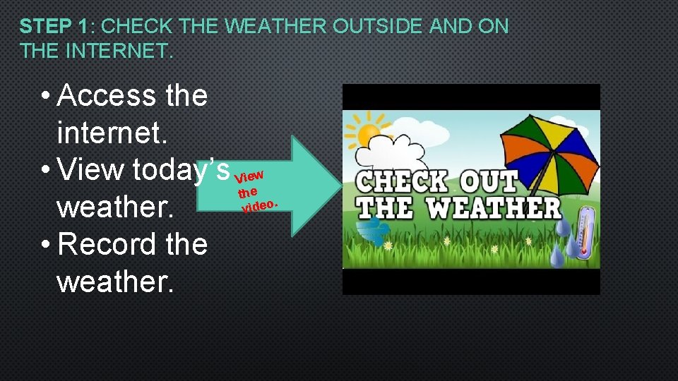 STEP 1: CHECK THE WEATHER OUTSIDE AND ON THE INTERNET. • Access the internet.