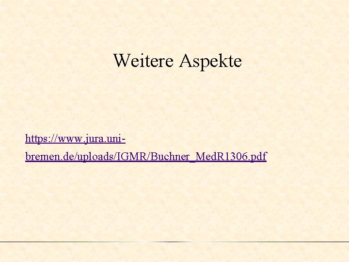 Weitere Aspekte https: //www. jura. unibremen. de/uploads/IGMR/Buchner_Med. R 1306. pdf 