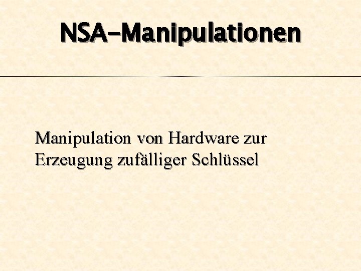 NSA-Manipulationen Manipulation von Hardware zur Erzeugung zufälliger Schlüssel 