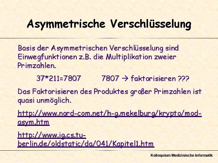 Asymmetrische Verschlüsselung Basis der Asymmetrischen Verschlüsselung sind Einwegfunktionen z. B. die Multiplikation zweier Primzahlen.