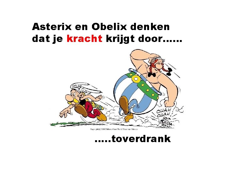 Asterix en Obelix denken dat je kracht krijgt door…… …. . toverdrank 