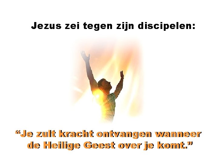 Jezus zei tegen zijn discipelen: “Je zult kracht ontvangen wanneer de Heilige Geest over