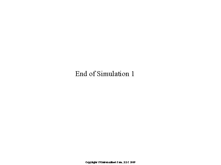 End of Simulation 1 Copyright ©Universalinet. Com, LLC 2009 