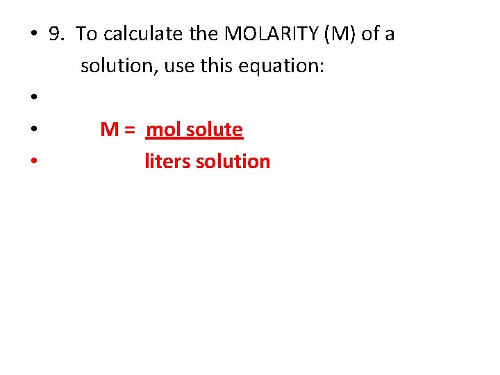  • 9. To calculate the MOLARITY (M) of a solution, use this equation: