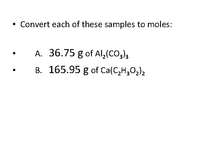  • Convert each of these samples to moles: • A. • B. 36.