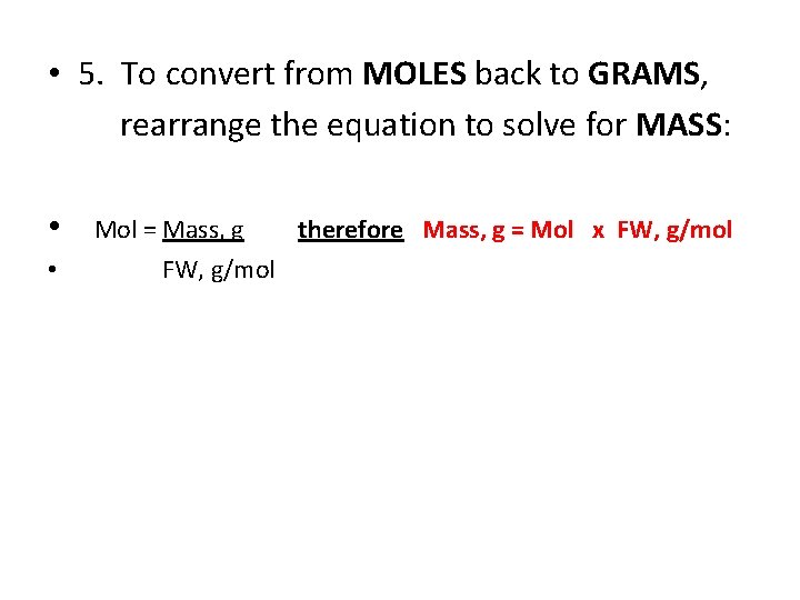  • 5. To convert from MOLES back to GRAMS, rearrange the equation to