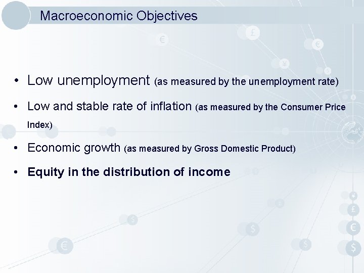 Macroeconomic Objectives • Low unemployment (as measured by the unemployment rate) • Low and