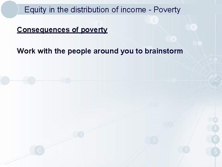 Equity in the distribution of income - Poverty Consequences of poverty Work with the
