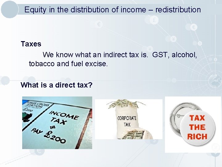 Equity in the distribution of income – redistribution Taxes We know what an indirect
