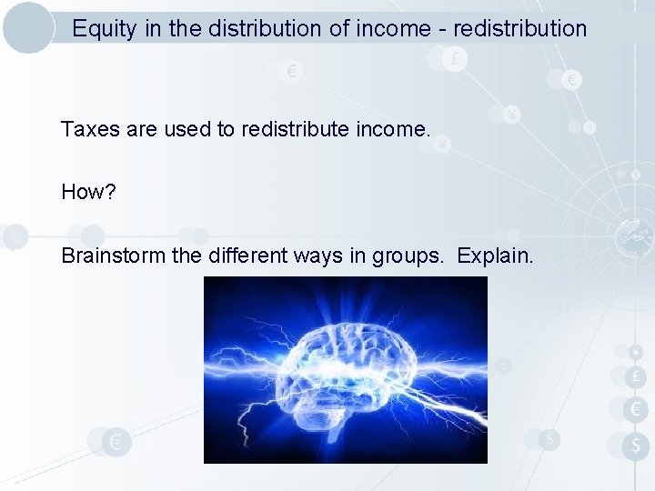 Equity in the distribution of income - redistribution Taxes are used to redistribute income.