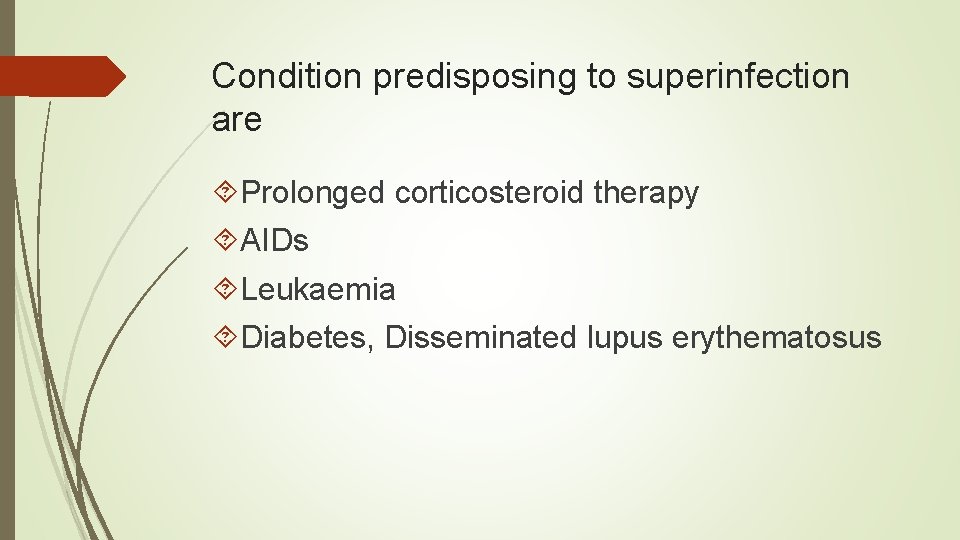 Condition predisposing to superinfection are Prolonged corticosteroid therapy AIDs Leukaemia Diabetes, Disseminated lupus erythematosus