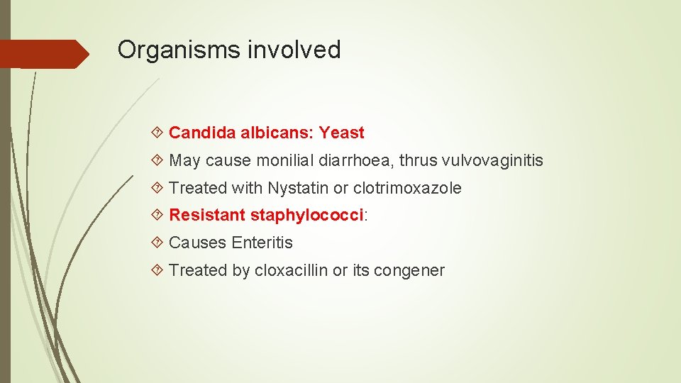 Organisms involved Candida albicans: Yeast May cause monilial diarrhoea, thrus vulvovaginitis Treated with Nystatin