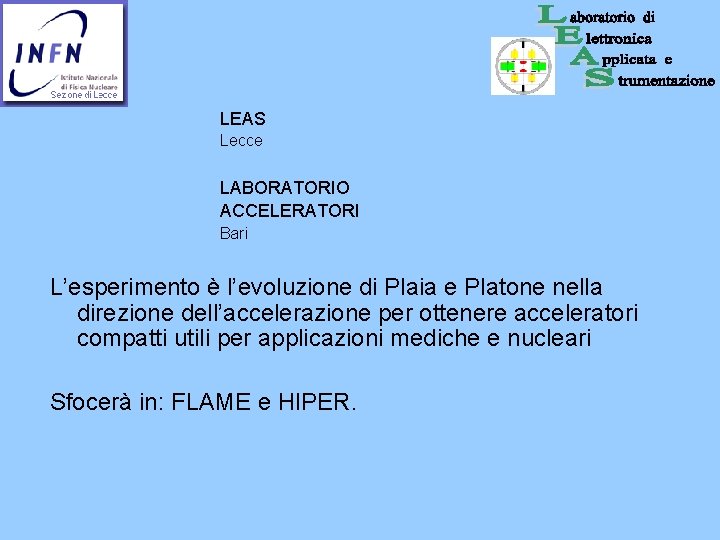 LEAS Lecce LABORATORIO ACCELERATORI Bari L’esperimento è l’evoluzione di Plaia e Platone nella direzione