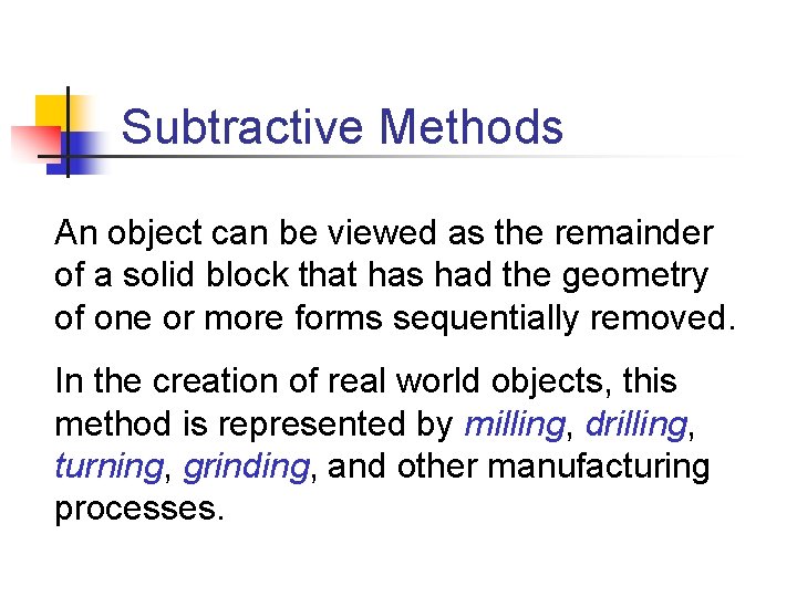 Subtractive Methods An object can be viewed as the remainder of a solid block
