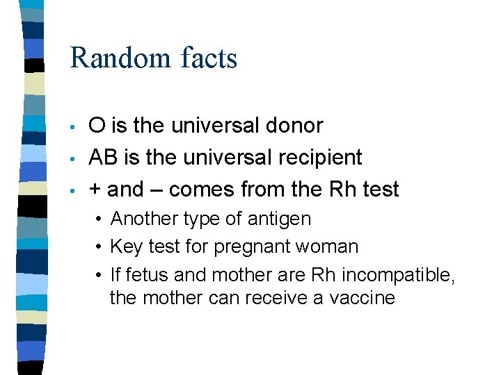 Random facts • • • O is the universal donor AB is the universal