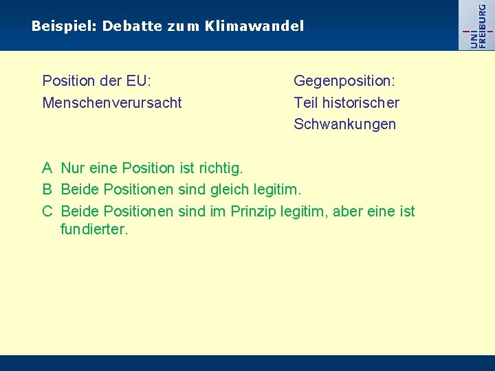 Beispiel: Debatte zum Klimawandel Position der EU: Menschenverursacht Gegenposition: Teil historischer Schwankungen A Nur