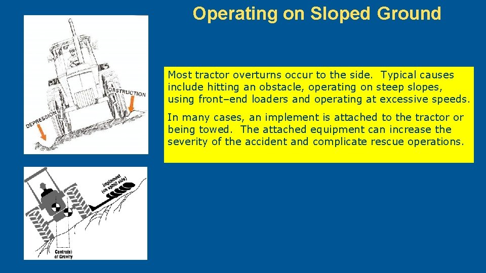Operating on Sloped Ground Most tractor overturns occur to the side. Typical causes include