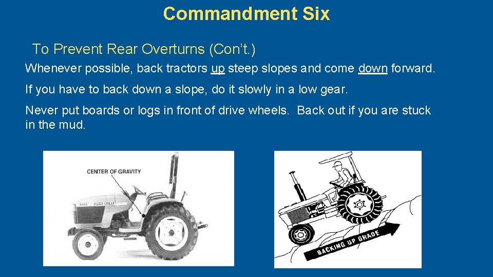 Commandment Six To Prevent Rear Overturns (Con’t. ) Whenever possible, back tractors up steep