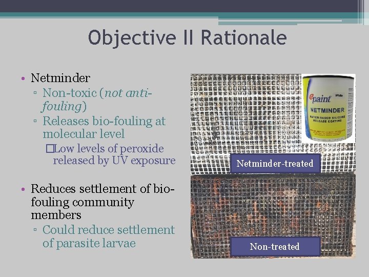 Objective II Rationale • Netminder ▫ Non-toxic (not antifouling) ▫ Releases bio-fouling at molecular
