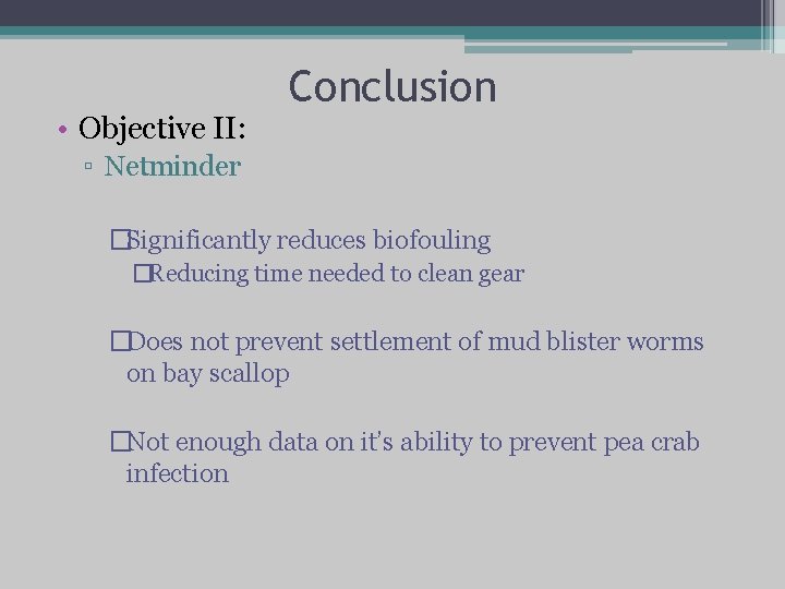  • Objective II: Conclusion ▫ Netminder �Significantly reduces biofouling �Reducing time needed to