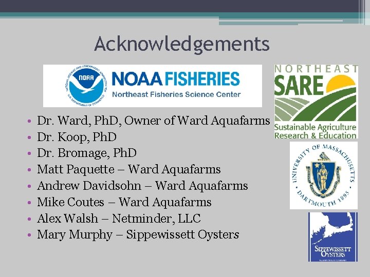 Acknowledgements • • Dr. Ward, Ph. D, Owner of Ward Aquafarms Dr. Koop, Ph.