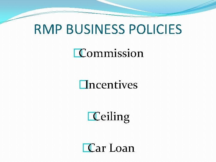 RMP BUSINESS POLICIES �Commission �Incentives �Ceiling �Car Loan 