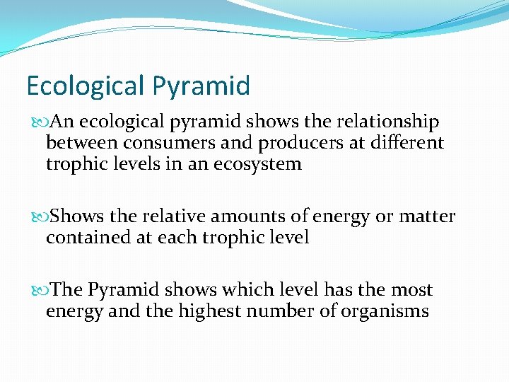 Ecological Pyramid An ecological pyramid shows the relationship between consumers and producers at different