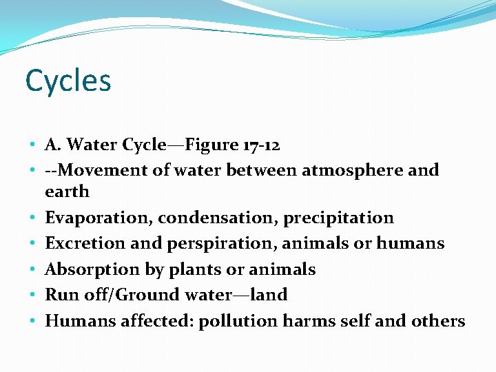 Cycles • A. Water Cycle—Figure 17 -12 • --Movement of water between atmosphere and