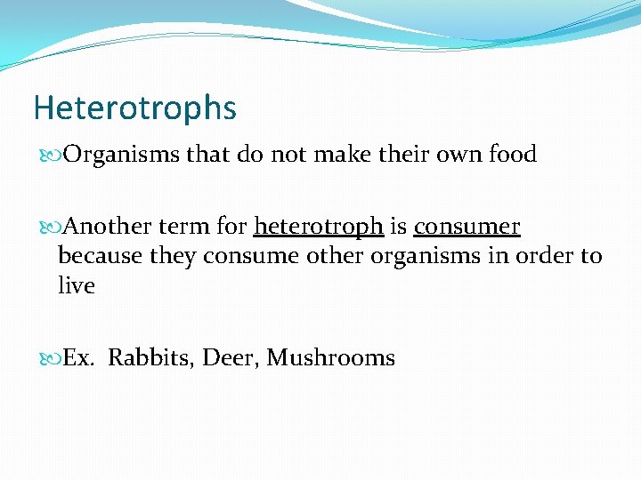 Heterotrophs Organisms that do not make their own food Another term for heterotroph is