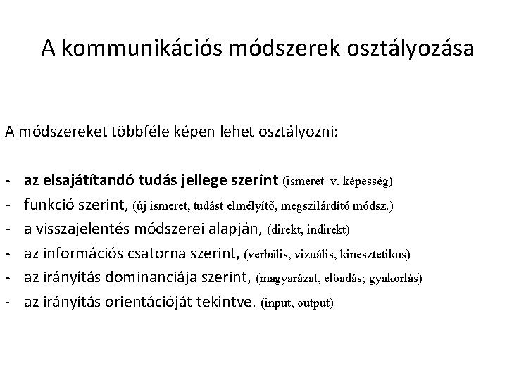 A kommunikációs módszerek osztályozása A módszereket többféle képen lehet osztályozni: - az elsajátítandó tudás