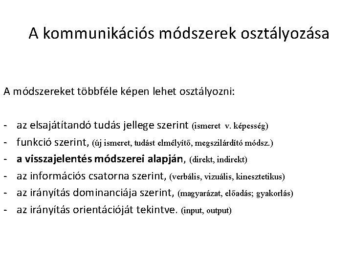 A kommunikációs módszerek osztályozása A módszereket többféle képen lehet osztályozni: - az elsajátítandó tudás