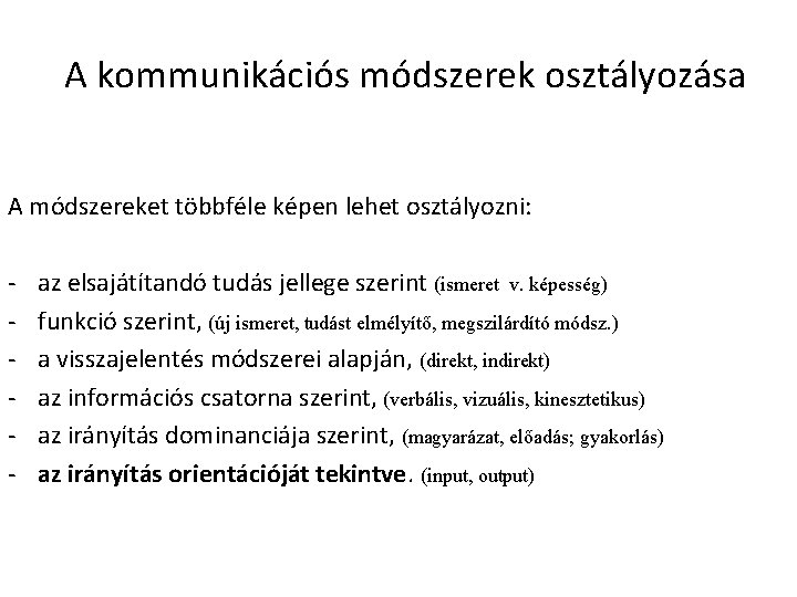 A kommunikációs módszerek osztályozása A módszereket többféle képen lehet osztályozni: - az elsajátítandó tudás