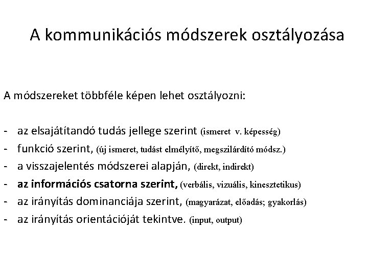 A kommunikációs módszerek osztályozása A módszereket többféle képen lehet osztályozni: - az elsajátítandó tudás