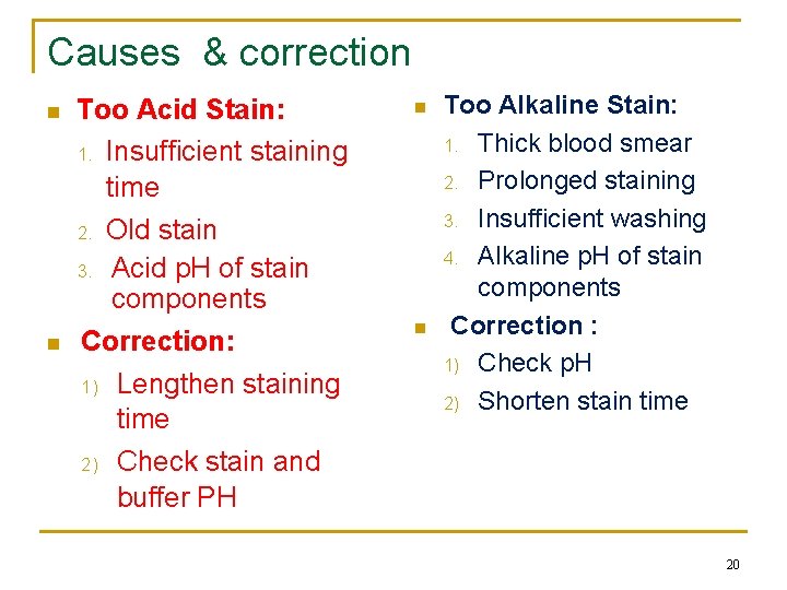 Causes & correction n n Too Acid Stain: 1. Insufficient staining time 2. Old