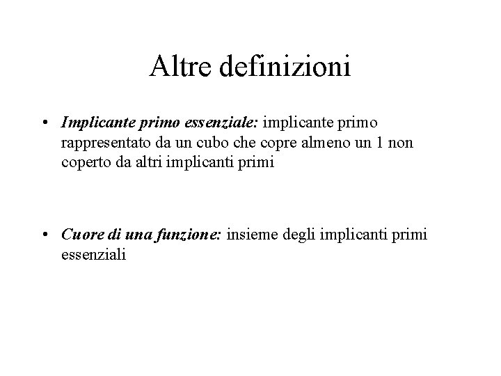 Altre definizioni • Implicante primo essenziale: implicante primo rappresentato da un cubo che copre